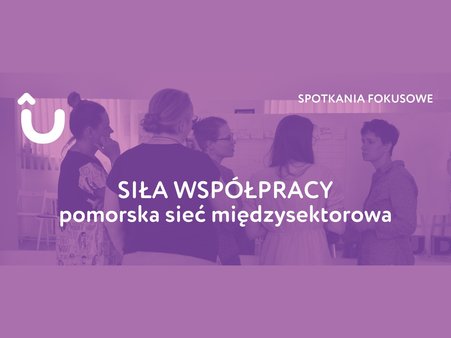 Zdjęcie przedstawia pięcioro ludzi stojących tyłem, na fioletowym tle. W lewym górnym rogu widać białą literę u. W prawym górnym rogu znajduje się biały napis spotkania fokusowe. Na środku jest napis siła współpracy pomorska sieć międzysektorowa.
